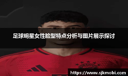 足球明星女性脸型特点分析与图片展示探讨